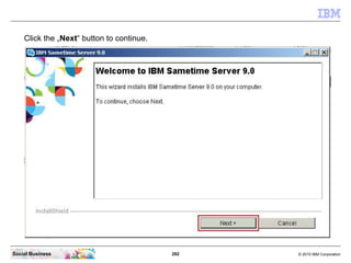 282 © 2010 IBM CorporationSocial Business
Click the „Next“ button to continue.
 