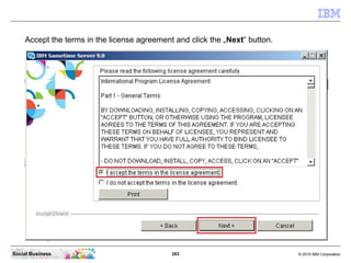 283 © 2010 IBM CorporationSocial Business
Accept the terms in the license agreement and click the „Next“ button.
 