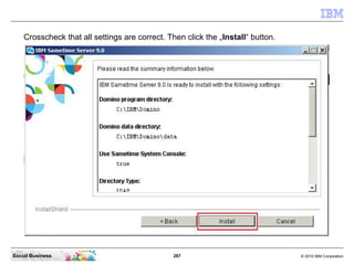 287 © 2010 IBM CorporationSocial Business
Crosscheck that all settings are correct. Then click the „Install“ button.
 