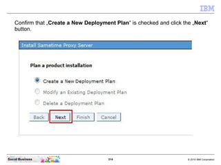 314 © 2010 IBM CorporationSocial Business
Confirm that „Create a New Deployment Plan“ is checked and click the „Next“
button.
 