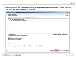 333 © 2010 IBM CorporationSocial Business
We want to use the predefined Deployment Plan from the Sametime System console.
Just click the „Next“ button to continue.
 