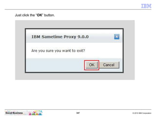 347 © 2010 IBM CorporationSocial Business
Just click the “OK” button.
 