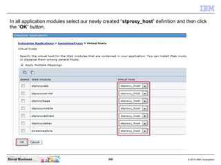 369 © 2010 IBM CorporationSocial Business
In all application modules select our newly created “stproxy_host” definition and then click
the “OK” button.
 