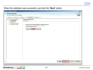 417 © 2010 IBM CorporationSocial Business
When the validation was successful, just click the “Next” button.
 