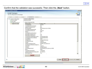 422 © 2010 IBM CorporationSocial Business
Confirm that the validation was successful. Then click the „Next“ button.
 