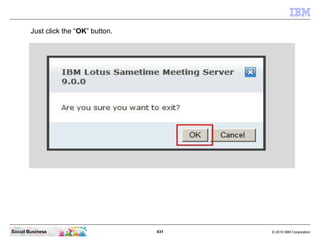 431 © 2010 IBM CorporationSocial Business
Just click the “OK” button.
 