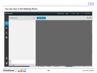 438 © 2010 IBM CorporationSocial Business
You are now in the Meeting Room.
 