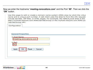 446 © 2010 IBM CorporationSocial Business
Now we enter the hostname “meeting.renovations.com” and the Port “80”. Then we click the
“OK” button.
 