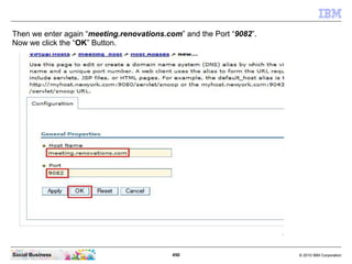 450 © 2010 IBM CorporationSocial Business
Then we enter again “meeting.renovations.com” and the Port “9082”.
Now we click the “OK” Button.
 