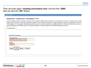 454 © 2010 IBM CorporationSocial Business
Then we enter again “meeting.renovations.com” and the Port “5064”.
Now we click the “OK” Button.
 