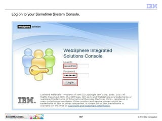 467 © 2010 IBM CorporationSocial Business
Log on to your Sametime System Console.
 