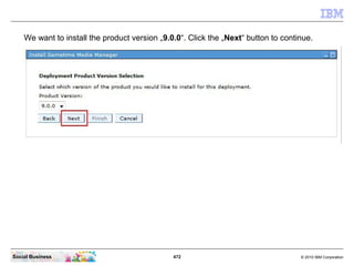 472 © 2010 IBM CorporationSocial Business
We want to install the product version „9.0.0“. Click the „Next“ button to continue.
 
