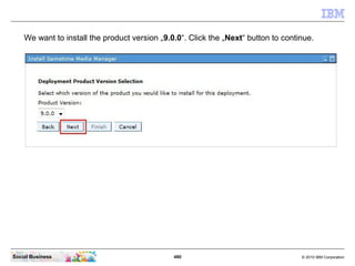 480 © 2010 IBM CorporationSocial Business
We want to install the product version „9.0.0“. Click the „Next“ button to continue.
 