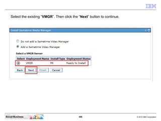 486 © 2010 IBM CorporationSocial Business
Select the existing “VMGR”. Then click the “Next” button to continue.
 