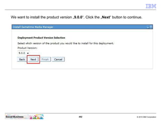 492 © 2010 IBM CorporationSocial Business
We want to install the product version „9.0.0“. Click the „Next“ button to continue.
 