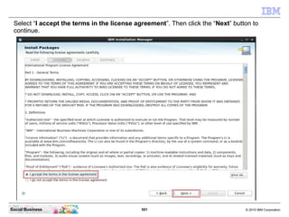 501 © 2010 IBM CorporationSocial Business
Select “I accept the terms in the license agreement”. Then click the “Next” button to
continue.
 