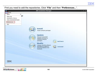 505 © 2010 IBM CorporationSocial Business
First you need to add the repositories. Click “File” and then “Preferences...”.
 