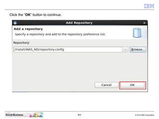 511 © 2010 IBM CorporationSocial Business
Click the “OK” button to continue.
 