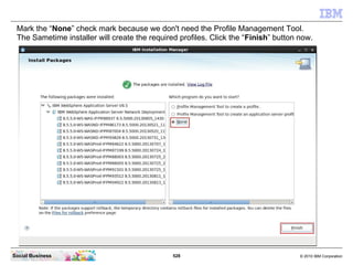528 © 2010 IBM CorporationSocial Business
Mark the “None” check mark because we don't need the Profile Management Tool.
The Sametime installer will create the required profiles. Click the “Finish” button now.
 