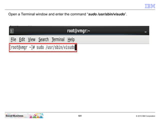 531 © 2010 IBM CorporationSocial Business
Open a Terminal window and enter the command “sudo /usr/sbin/visudo”.
 