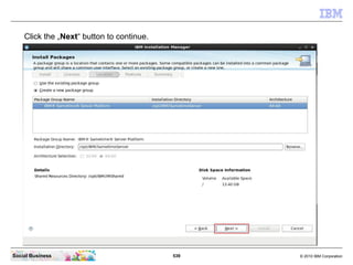 539 © 2010 IBM CorporationSocial Business
Click the „Next“ button to continue.
 