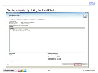 574 © 2010 IBM CorporationSocial Business
Start the installation by clicking the „Install“ button.
 