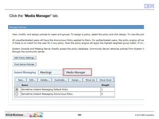 584 © 2010 IBM CorporationSocial Business
Click the “Media Manager” tab.
 