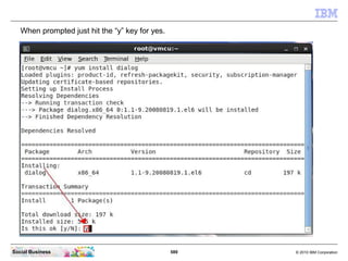 589 © 2010 IBM CorporationSocial Business
When prompted just hit the “y” key for yes.
 