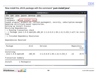 591 © 2010 IBM CorporationSocial Business
Now install the JAVA package with the command “yum install java”.
 