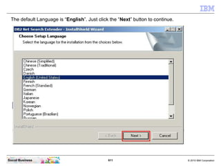 611 © 2010 IBM CorporationSocial Business
The default Language is “English”. Just click the “Next” button to continue.
 