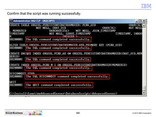 622 © 2010 IBM CorporationSocial Business
Confirm that the script was running successfully.
 