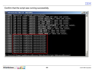 624 © 2010 IBM CorporationSocial Business
Confirm that the script was running successfully.
 