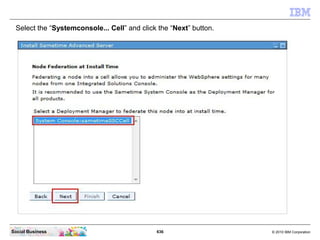 636 © 2010 IBM CorporationSocial Business
Select the “Systemconsole... Cell” and click the “Next” button.
 