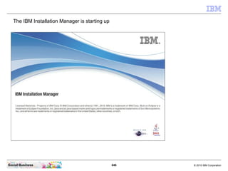 646 © 2010 IBM CorporationSocial Business
The IBM Installation Manager is starting up
 