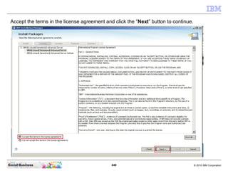 649 © 2010 IBM CorporationSocial Business
Accept the terms in the license agreement and click the “Next” button to continue.
 