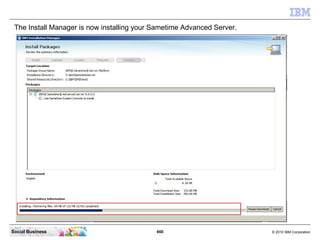 660 © 2010 IBM CorporationSocial Business
The Install Manager is now installing your Sametime Advanced Server.
 