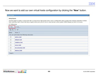 669 © 2010 IBM CorporationSocial Business
Now we want to add our own virtual hosts configuration by clicking the “New” button.
 
