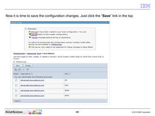 681 © 2010 IBM CorporationSocial Business
Now it is time to save the configuration changes. Just click the “Save” link in the top.
 