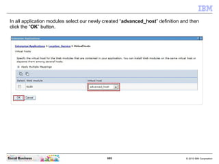 685 © 2010 IBM CorporationSocial Business
In all application modules select our newly created “advanced_host” definition and then
click the “OK” button.
 