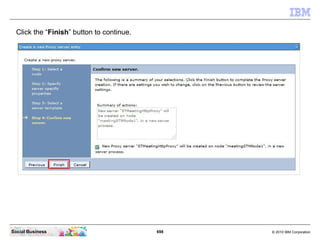 698 © 2010 IBM CorporationSocial Business
Click the “Finish” button to continue.
 
