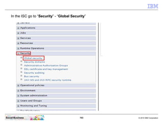 703 © 2010 IBM CorporationSocial Business
In the ISC go to “Security” - “Global Security”
 