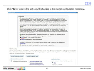 712 © 2010 IBM CorporationSocial Business
Click “Save” to save the last security changes to the master configuration repository.
 