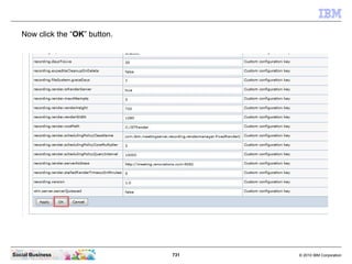 731 © 2010 IBM CorporationSocial Business
Now click the “OK” button.
 
