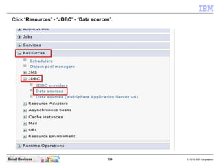 734 © 2010 IBM CorporationSocial Business
Click “Resources” - “JDBC” - “Data sources”.
 