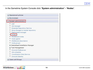 740 © 2010 IBM CorporationSocial Business
In the Sametime System Console click “System administration” - “Nodes”.
 