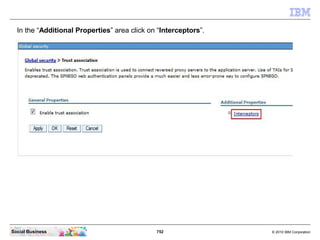 752 © 2010 IBM CorporationSocial Business
In the “Additional Properties” area click on “Interceptors”.
 
