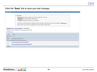 758 © 2010 IBM CorporationSocial Business
Click the “Save” link to save your last changes.
 