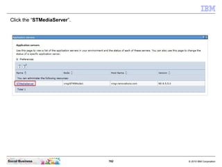 762 © 2010 IBM CorporationSocial Business
Click the “STMediaServer”.
 