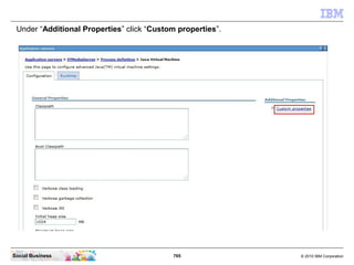 765 © 2010 IBM CorporationSocial Business
Under “Additional Properties” click “Custom properties”.
 