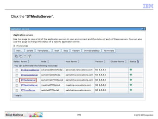 774 © 2010 IBM CorporationSocial Business
Click the “STMediaServer”.
 